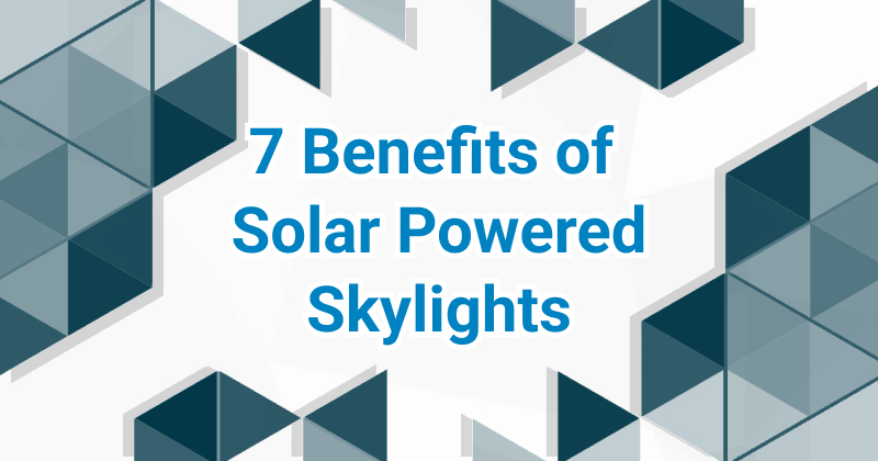 Featured image for “7 Benefits of Solar Powered Skylights”