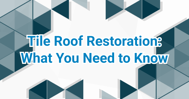 Featured image for “Tile Roof Restoration: What You Need to Know”