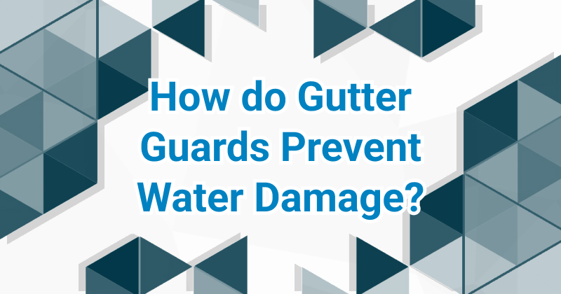 Featured image for “How do Gutter Guards Prevent Water Damage?”